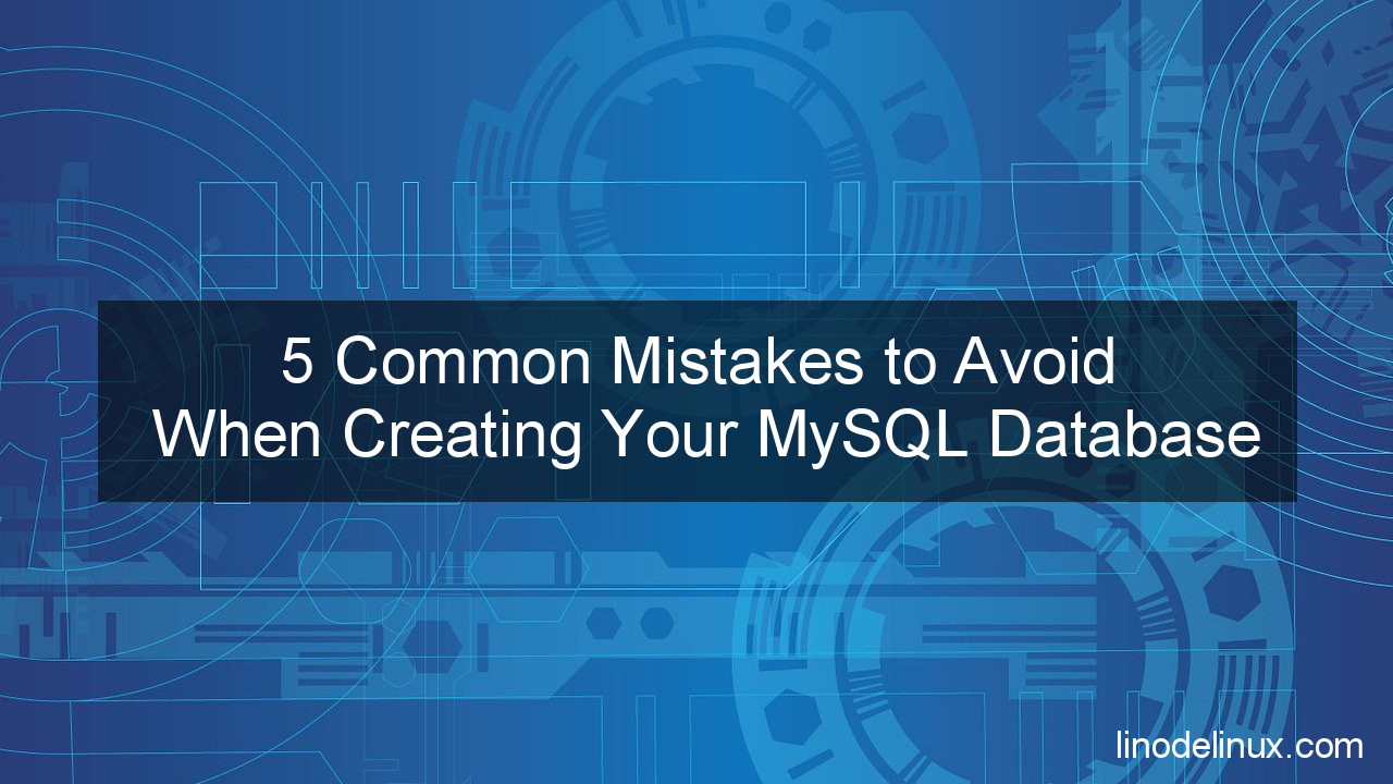 Common Mistakes to Avoid When Creating Your MySQL Database