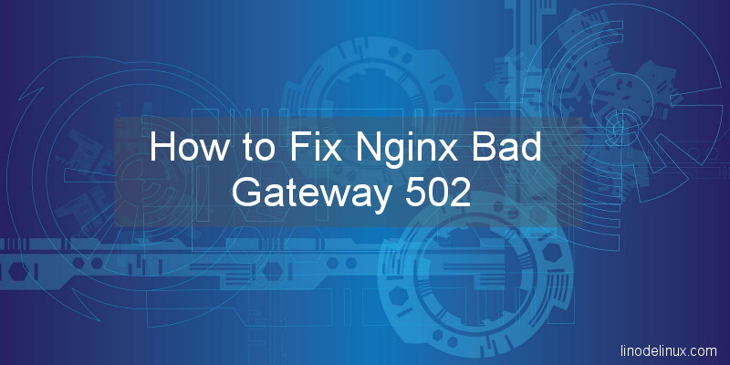 How to Fix Nginx Bad Gateway 502