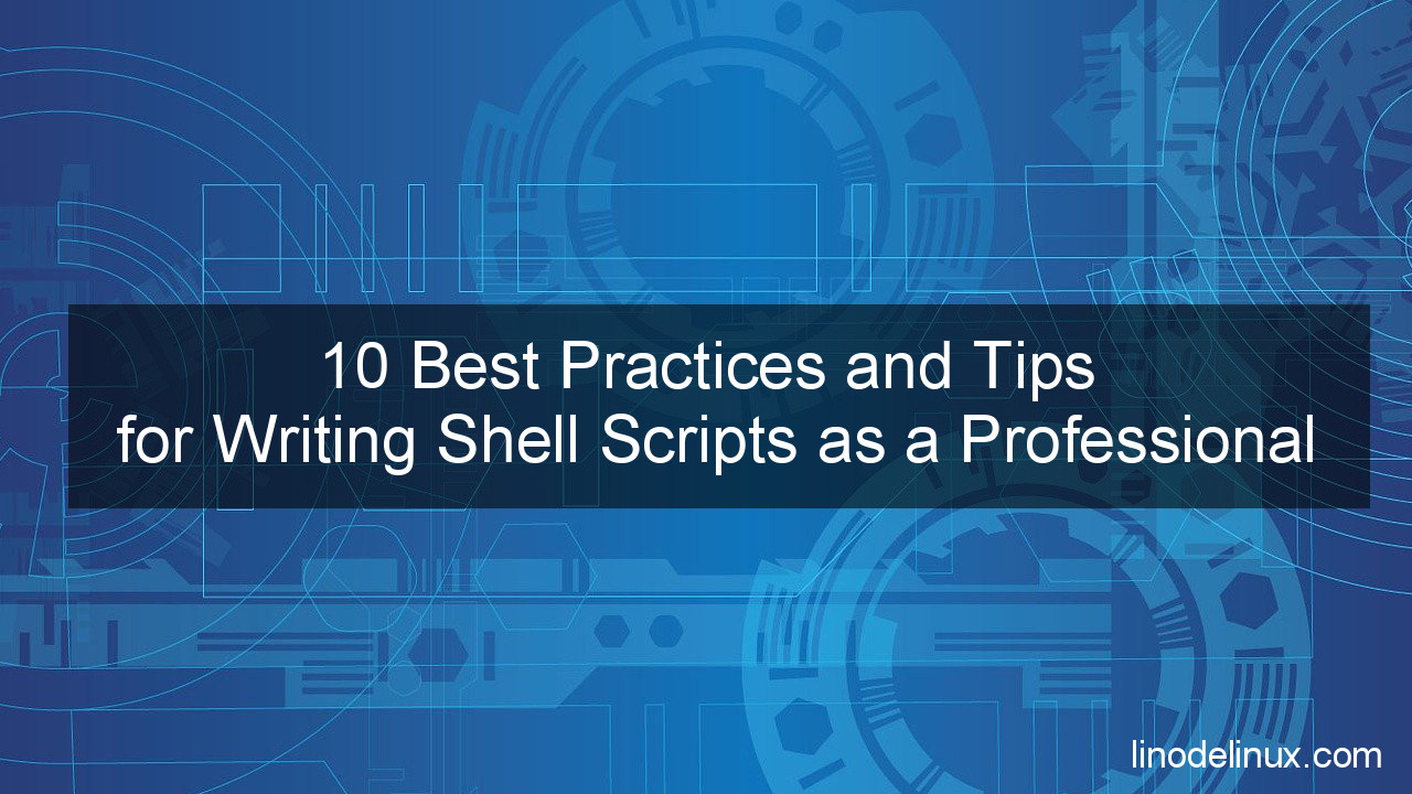 Best Practices and Tips for Writing Shell Scripts as a Professional