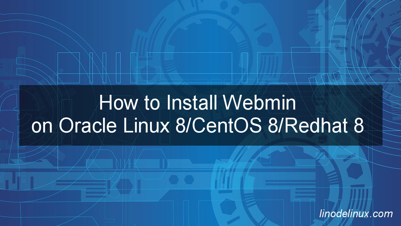 How to Install Webmin on Oracle Linux 8/CentOS 8/Redhat 8