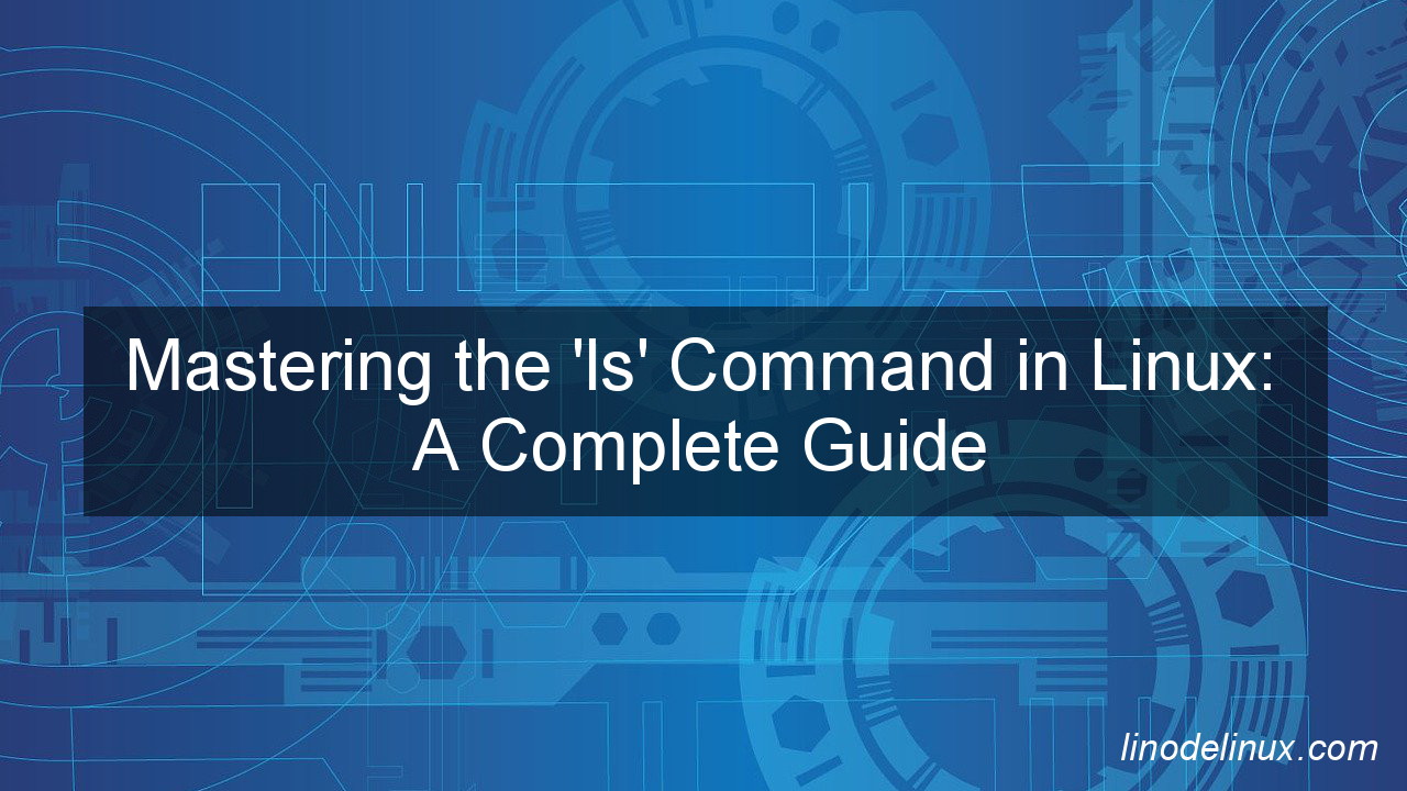 Mastering the 'ls' Command in Linux: A Complete Guide