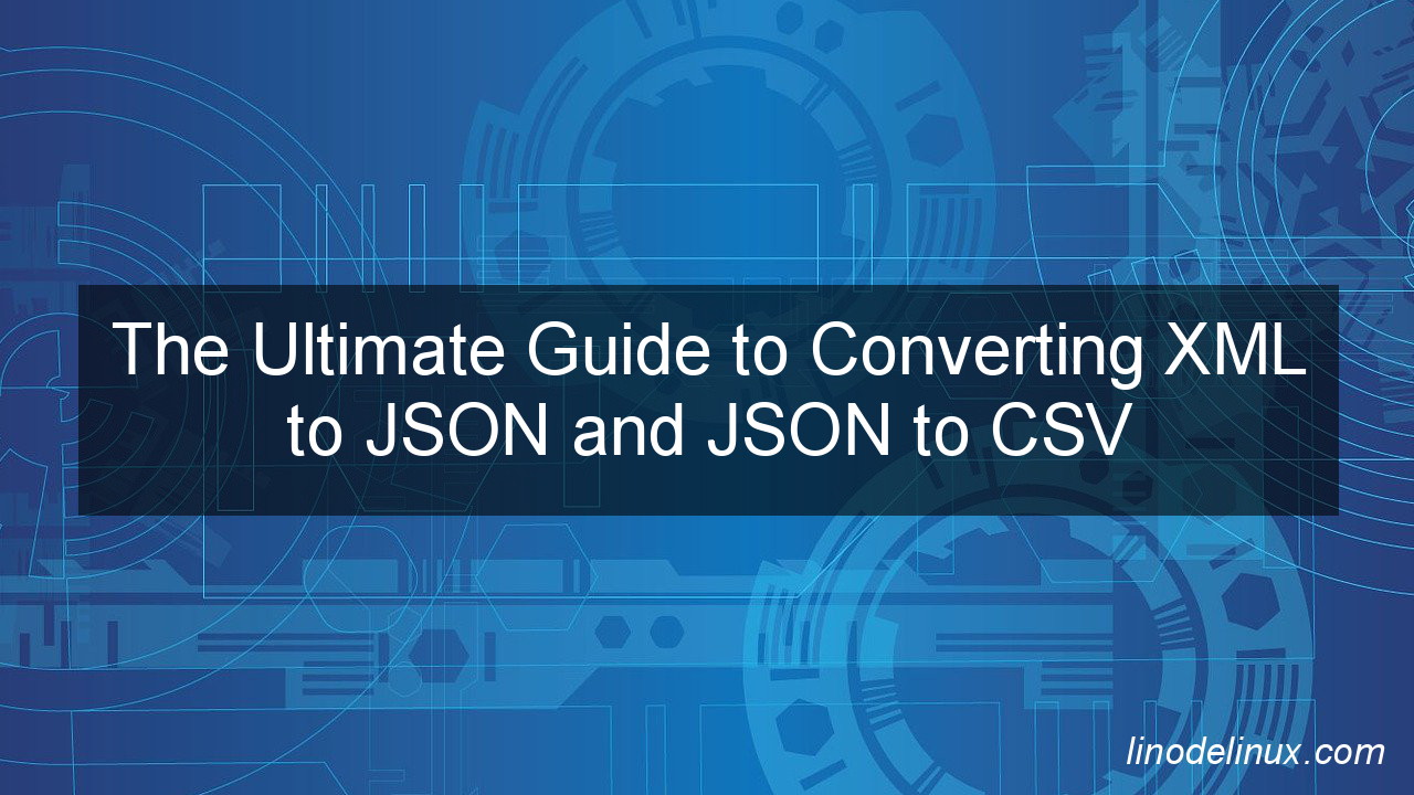 The Ultimate Guide to Converting XML to JSON and JSON to CSV